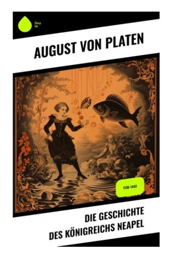 Die Geschichte Des Königreichs Neapel1130-1443 Platen, August Von Sharp Ink