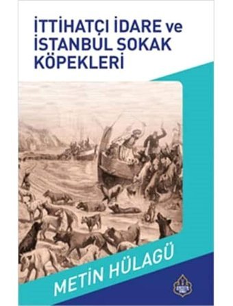 İttihatçı İdare Ve İstanbul Sokak KöpeklerinIn Tarihi MetIn Hülagü Ayasofya Yayınları