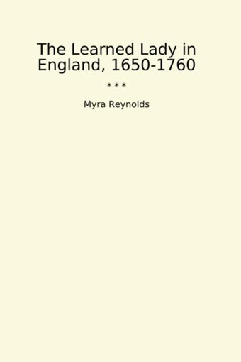The Learned Lady In England, 1650-1760 (Classic Books) Myra Reynolds Lettel Books
