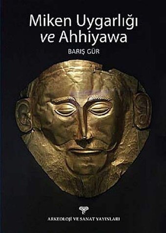 Miken Uygarlığı Ve Ahhiyawa Barış Gür Arkeoloji Ve Sanat Yayınları