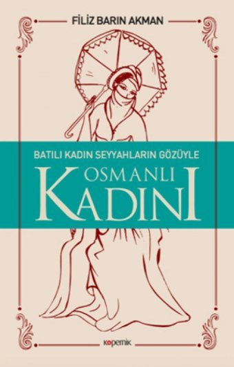 Batılı Kadın Seyyahların Gözüyle Osmanlı Kadını Filiz Barın Akman Kopernik Kitap