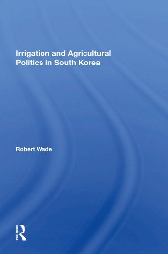 Irrigation And Agricultural Politics In South Korea Wade, Robert Routledge