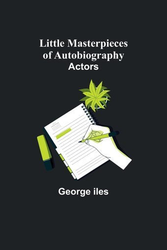 Little Masterpieces Of Autobiographyactors Iles, George Alpha Editions