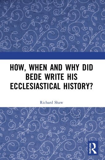 How, When And Why Did Bede Write His Ecclesiastical History? Shaw, Richard Routledge
