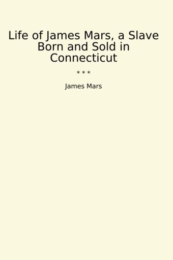 Life Of , A Slave Born And Sold In Connecticut (Classic Books) James Mars Lettel Books