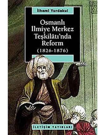 Osmanlı İlmiye Merkez Teşkilatında Reform(1826-1876) İlhami Yurdakul İletişim Yayınları