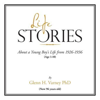 Life Storiesabout A Young Boys Life From 1926-1936 Varney Phd, Glenn H. Iuniverse