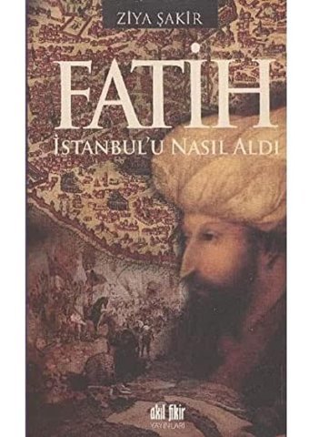 Fatih İstanbulu Nasıl Aldı Ziya Şakir Akıl Fikir Yayınları
