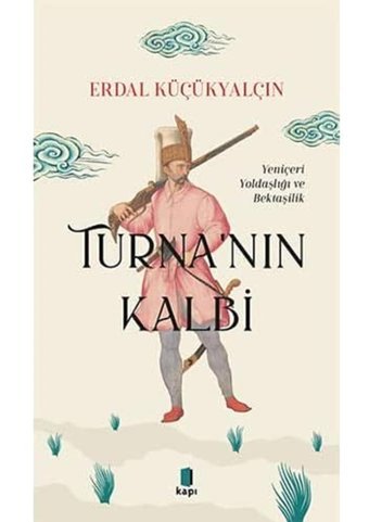 Turnanın Kalbiyeniçeri Yoldaşlığı Ve Bektaşilik Erdal Küçükyalçın Kapı Yayınları