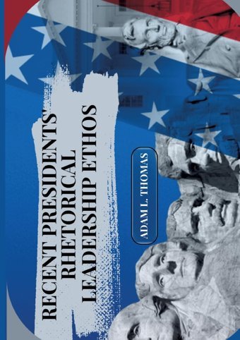 Recent Presidents' Rhetorical Leadership Ethos Thomas, Adam L. Tredition