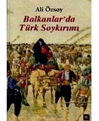 Balkanlarda Türk Soykırımı Ali Özsoy İleri Yayınları