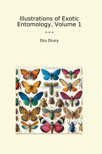 Illustrations Of Exotic Entomology, Volume 1 (Classic Books) Dru Drury Lettel Books