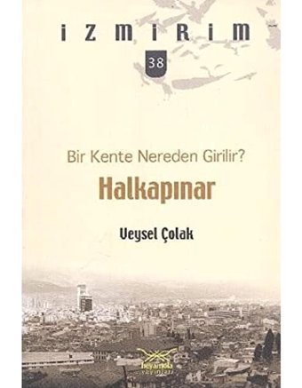 Bir Kente Nereden Girilir? - Halkapınari̇zmirim 38 Veysel Çolak Heyamola Yayınları