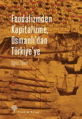 Feodalizmden Kapitalizme, Osmanlıdan Türkiyeye Oğuz Oyan Yordam Kitap