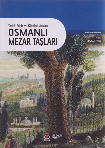 Tarihi, Edebi Ve Kültürel Açıdan Osmanlı Mezar Taşları Reyhan Çorak Dby Yayınları