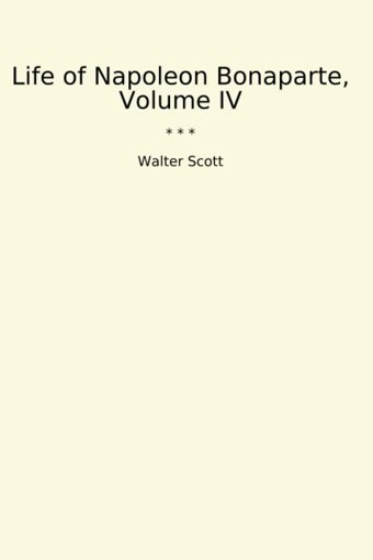 Life Of Napoleon Bonaparte, Volume Iv (Classic Books) Walter Scott Lettel Books