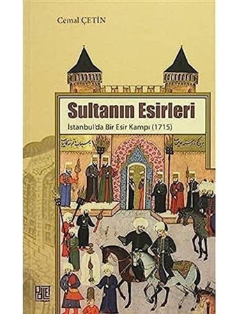 Sultanın Esirleri İstanbulda Bir Esir Kampı 1715 Cemal ÇetIn Palet Yayınları