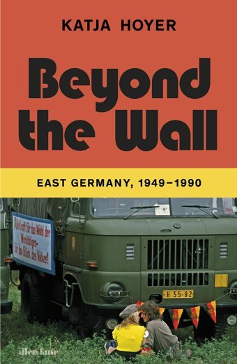 Beyond The Walleast Germany, 1949-1990 Hoyer, Katja Allen Lane