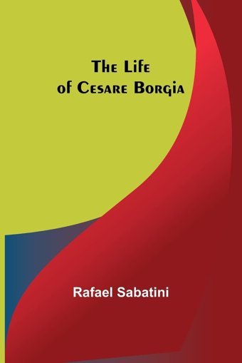 The Life Of Cesare Borgia Sabatini, Rafael Alpha Editions