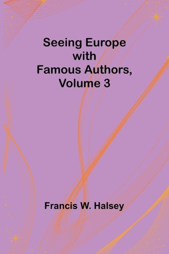Seeing Europe With Famous Authors, Volume 3 Halsey, Francis W. Alpha Editions