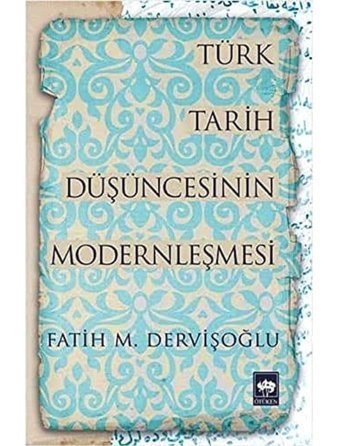 Türk Tarih Düşüncesinin Modernleşmesi Fatih M. Dervişoğlu Ötüken Neşriyat