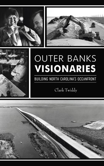 Outer Banks Visionariesbuilding North Carolina'S Oceanfront Twiddy, Clark Hıstory Pr