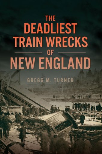 The Deadliest TraIn Wrecks Of New England (Disaster) Turner, Gregg M. Hıstory Pr