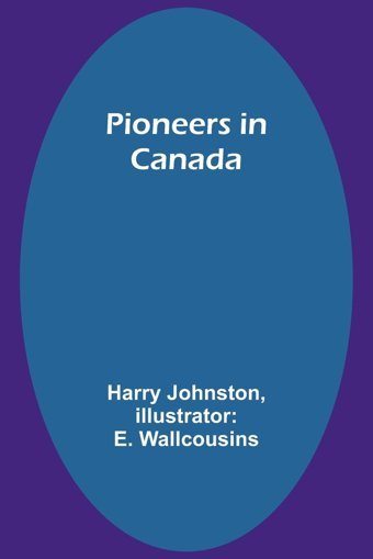 Pioneers In Canada Johnston, Harry Alpha Editions