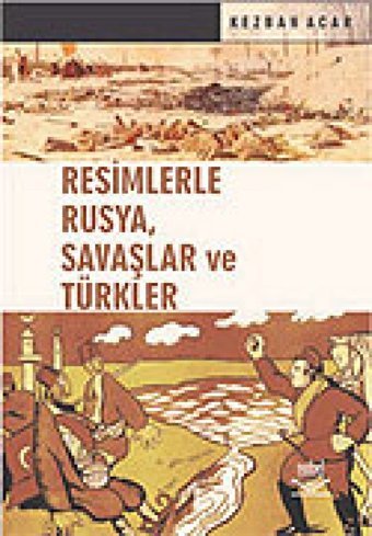 Resimlerle Rusya Savaşlar ve Türkler Kezban Acar Nobel Akademik Yayıncılık