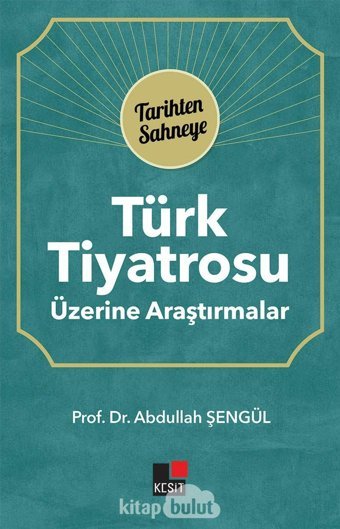 Türk Tiyatrosu Üzerine Araştırmalar - Tarihten Sahneye Abdullah Şengül Kesit Yayınları
