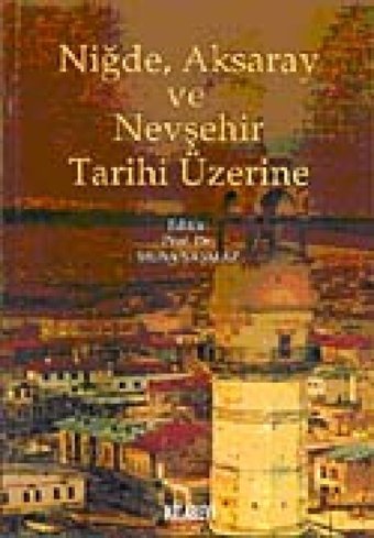 Niğde, Aksaray Ve Nevşehir Tarihi Üzerine Musa Şaşmaz Kitap Yayınevi