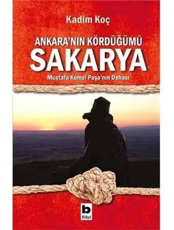 Ankara'nın Kördüğümü Sakarya - Mustafa Kemal Paşa'nın Dehası Kadim Koç Bilgi Yayınevi