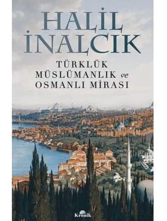 Türklük Müslümanlık ve Osmanlı Mirası Halil İnalcık Kronik Kitap