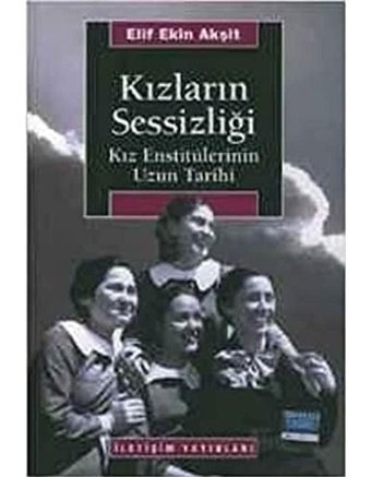 Kızların Sessizliğikız EnstitülerinIn Uzuntarihi Elif EkIn Akşit İletişim Yayınları