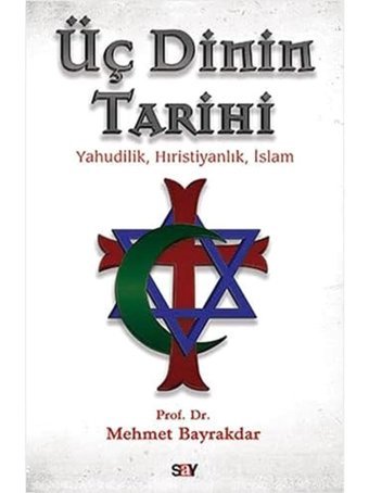 Üç DinIn Tarihiyahudilik, Hıristiyanlık, İslam Mehmet Bayrakdar Say Yayınları