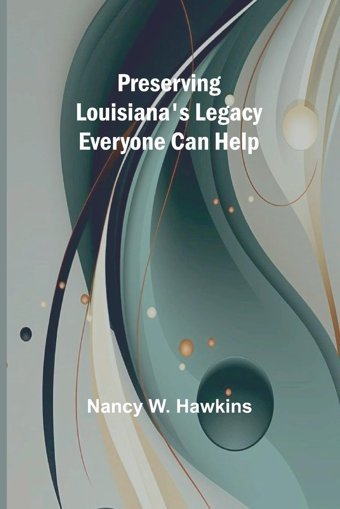 Preserving Louisiana'S Legacyeveryone Can Help W. Hawkins, Nancy Alpha Editions