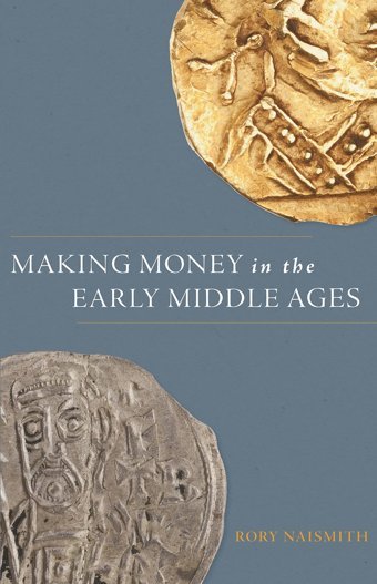 Making Money In The Early Middle Ages Naismith, Rory Princeton University Press