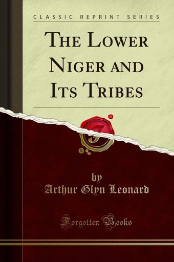 The Lower Niger And Its Tribes (Classic Reprint) Arthur Glyn Leonard Forgotten Books