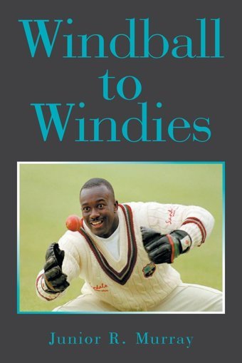 Windball To Windiesthe Junior Murray Cricket Journey Murray, Junior R. Xlibris Us