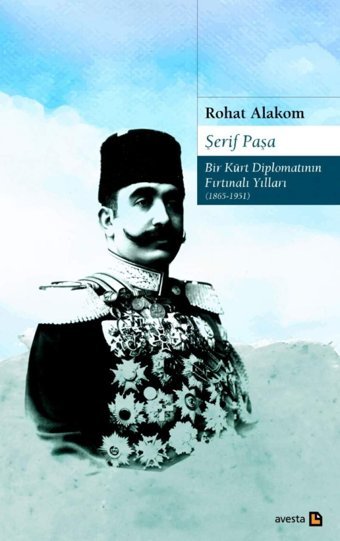 Şerif Paşa - Bir Kürt Diplomatının Fırtınalı Yılları Rohat Alakom Avesta Yayınları