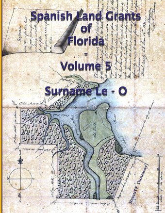 Spanish Land Grants Of Florida - Volume 5 (Surname Le-O) Dunaway, Stewart