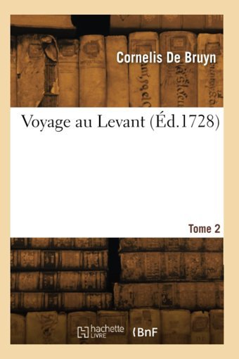 Voyage Au Levant. Tome 2 De, Bruyn Cornelis Hachette Bnf