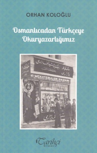 Osmanlıcadan Türkçeye Okuryazarlığımız Orhan Koloğlu Tarihçi Kitabevi