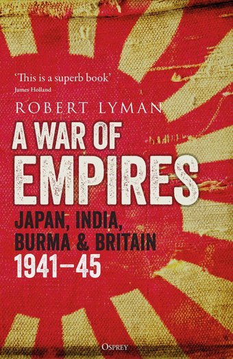 A War Of Empiresjapan, India, Burma & Britain194145 Lyman, Robert Osprey Publishing