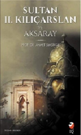Sultan 2. Kılıçarslan ve Aksaray Ahmet Şimşirgil IQ Kültür Sanat Yayıncılık