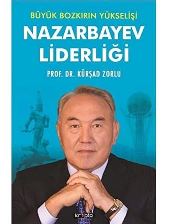 Büyük Bozkırın Yükselişi - Nazarbayev Liderliği Zorlu, Kürşad Kripto Basım Yayın