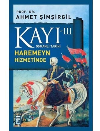 Kayı - Iıı Haremeyn Hizmetindeosmanlı Tarihi Ahmet Şimşirgil Timaş
