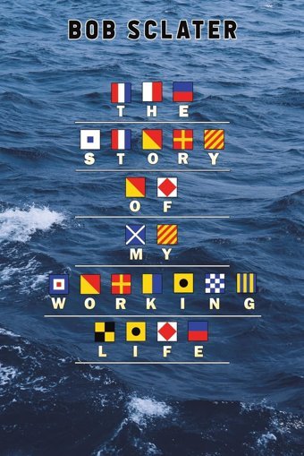 The Story Of My Working Life Sclater, Bob AustIn Macauley Publishers Ltd