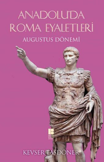 Anadolu'Da Roma Eyaletleri - Augustus Dönemi Kevser Taşdöner Bilge Kültür Sanat