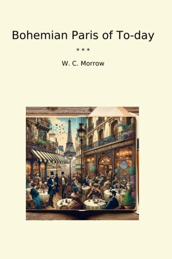 Bohemian Paris Of To-Day (Classic Books) W. C. Morrow Lettel Books